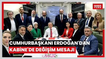 Cumhurbaşkanı Erdoğan'dan Kabine'de değişim mesajı