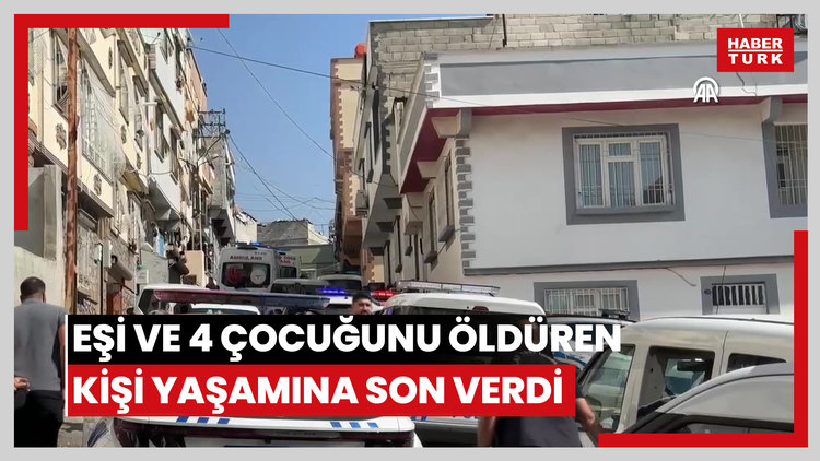 Eşi ve 4 çocuğunu öldüren kişi yaşamına son verdi