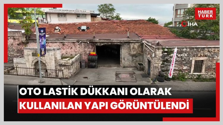 Eyüpsultan'da oto lastik dükkanı olarak kullanılan 400 yıllık yapı böyle görüntülendi