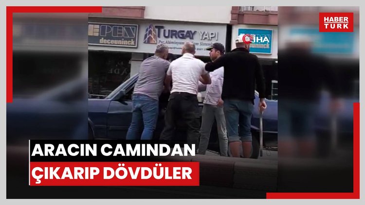 Trafikte yol verme kavgası: Aracın camından çıkarıp dövdüler