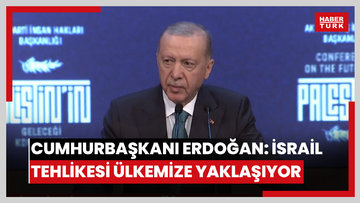 Cumhurbaşkanı Erdoğan: İsrail tehlikesi ülkemize yaklaşıyor