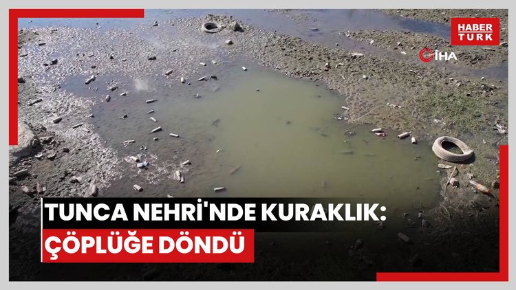 Tunca Nehri'nde kuraklık: Çöplüğe döndü