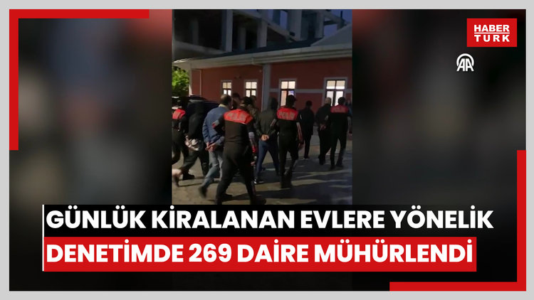 Günlük kiralanan evlere yönelik denetimde 269 daire mühürlendi