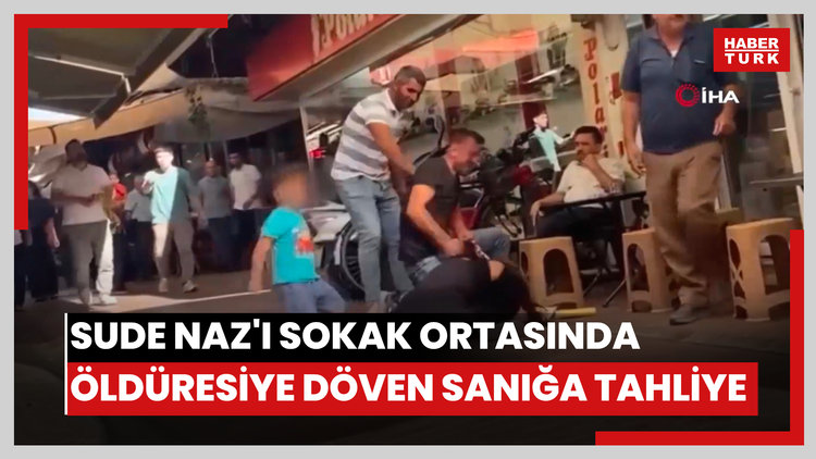Sude Naz'ı sokak ortasında öldüresiye döven sanığa tahliye