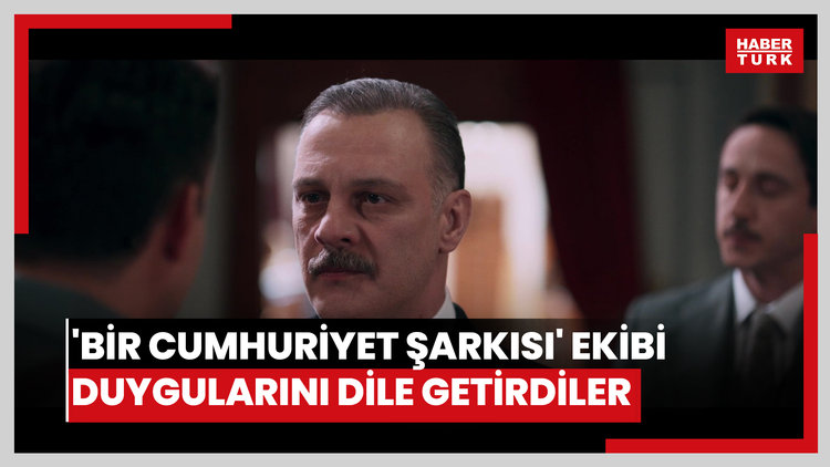 'Bir Cumhuriyet Şarkısı'nın oyuncuları duygularını dile getirdiler