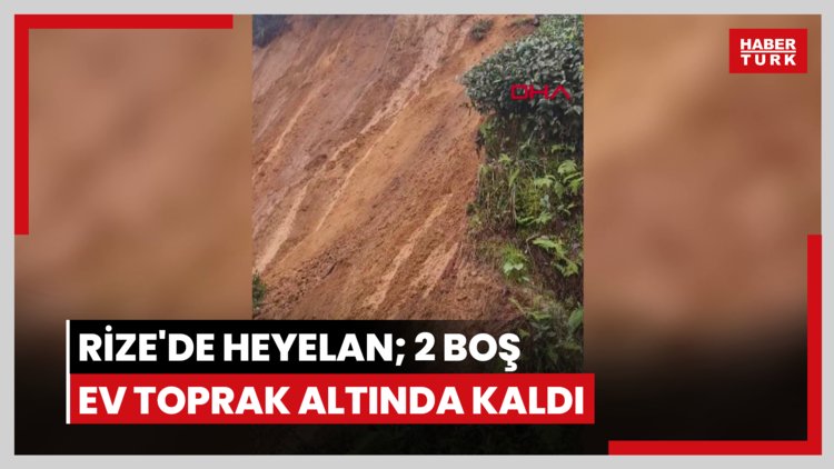 Rize'de heyelan; 2 boş ev toprak altında kaldı