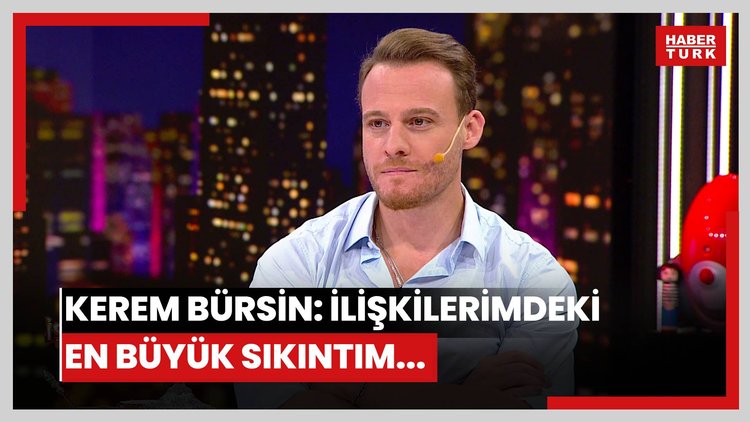 Kerem Bürsin: İlişkilerimdeki en büyük sıkıntım...