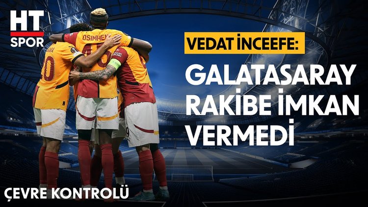 Vedat İnceefe, Galatasaray Maçını Yorumladı - Çevre Kontrolü