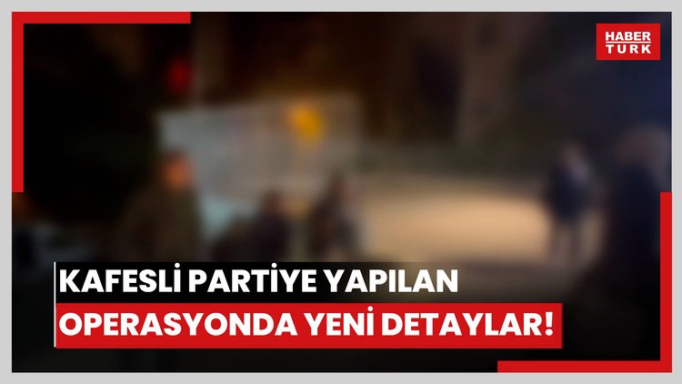 Kafesli partiye yapılan operasyonda yeni detaylar!