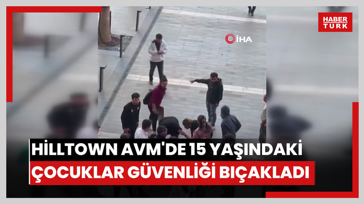 Hilltown AVM'de 15 yaşındaki çocuklar güvenliği bıçakladı