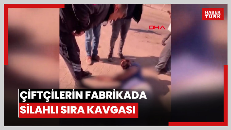 Çiftçilerin fabrikada silahlı sıra kavgası