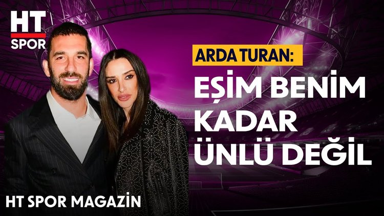Arda Turan eşi ile ilgili konuştu - HT Spor Magazin