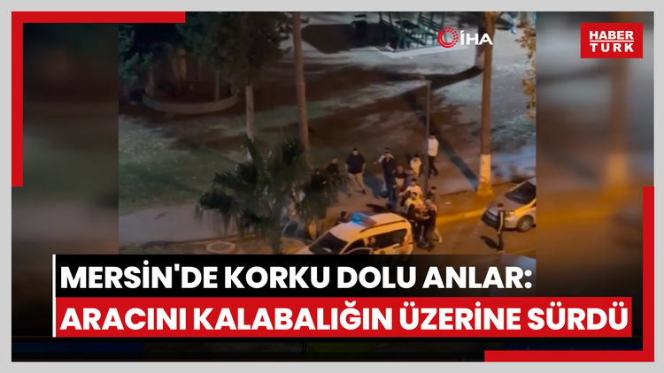 Mersin'de korku dolu anlar: Aracını kalabalığın üzerine sürdü