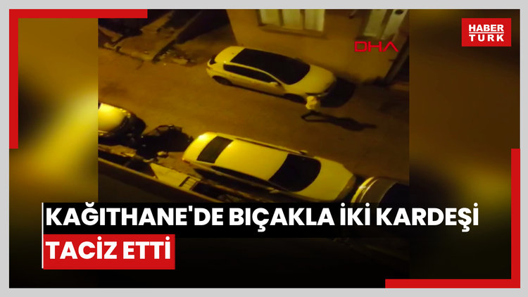 Kağıthane'de bıçakla iki kardeşi taciz etti