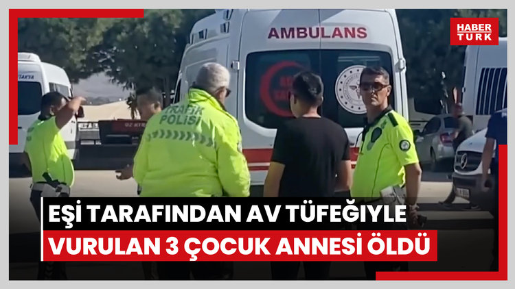 Otogarda eşi tarafından av tüfeğiyle vurulan 3 çocuk annesi öldü