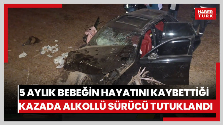 Antalya'da 5 aylık bebeğin hayatını kaybettiği kazada alkollü çıkan sürücü tutuklandı