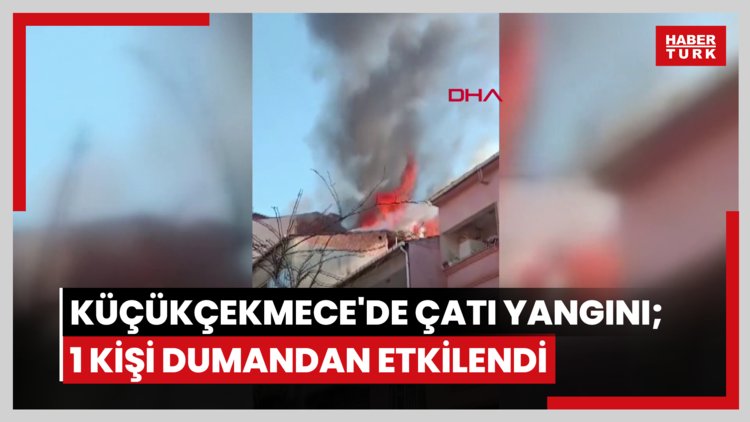 Küçükçekmece'de çatı yangını; 1 kişi dumandan etkilendi