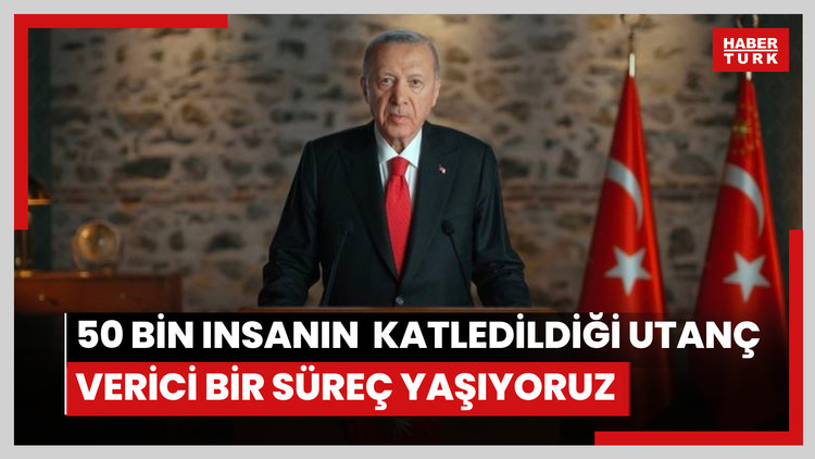 Cumhurbaşkanı Erdoğan: 50 bin insanın katledildiği utanç verici bir süreç yaşıyoruz