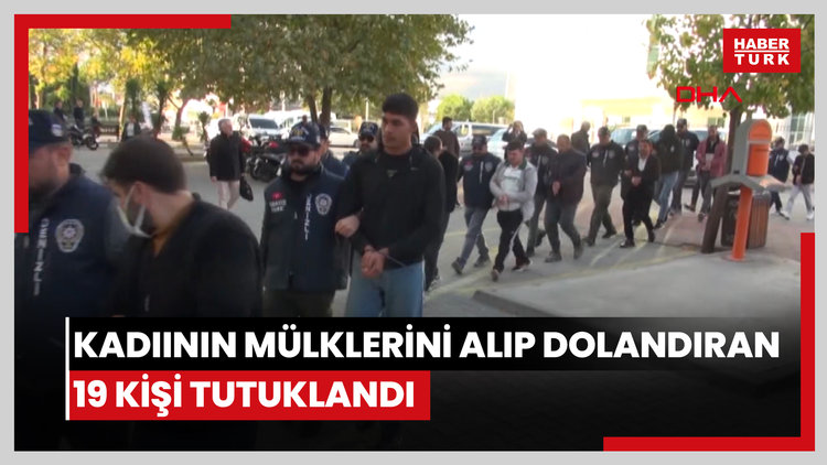Kadının altınlarını alıp, milyonluk mülklerini 3'te 1 fiyatına sattırıp dolandıran 19 kişi tutuklandı