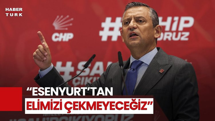 CHP Lideri Özgür Özel: Elimizi Esenyurt'tan Çekmeyeceğiz