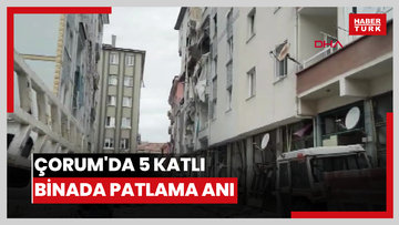 Çorum'da 5 katlı binada patlama: 1 ölü, 3'ü ağır 16 yaralı