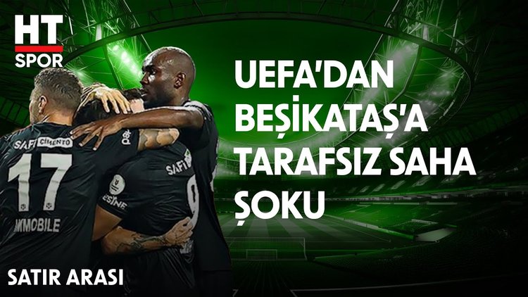 Beşiktaş - M. Tel Aviv maçı tarafsız sahada - Satır Arası
