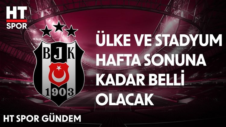 Beşiktaş - Maccabi Tel-Aviv maçı İstanbul'da oynanmayacak - HT Spor