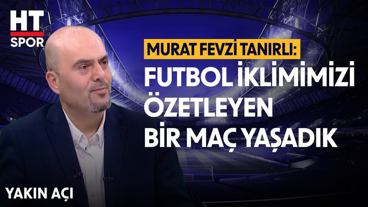 Murat Fevzi Tanırlı'dan Trabzonspor - Fenerbahçe maç yorumu - Yakın Açı