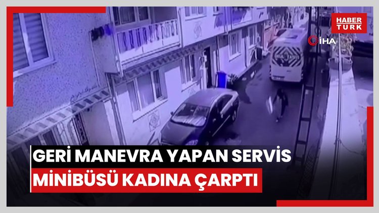 Geri manevra yapan servis minibüsü kadına çarptı