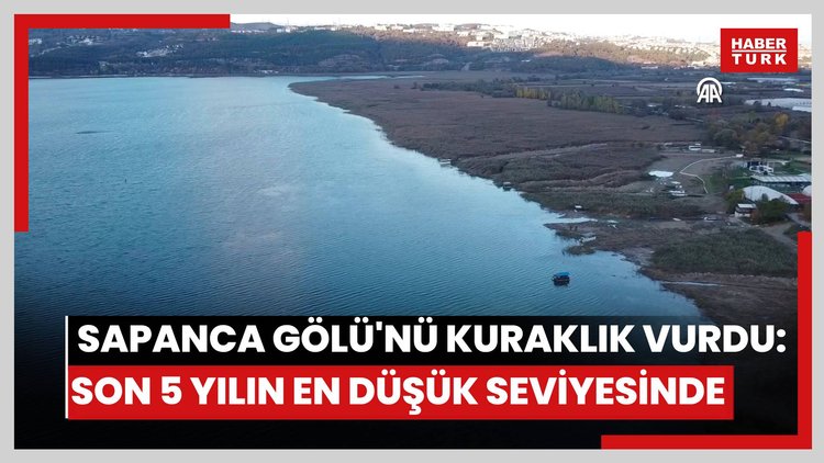 Sapanca Gölünde su miktarı son 5 yılın en düşük seviyesine geriledi