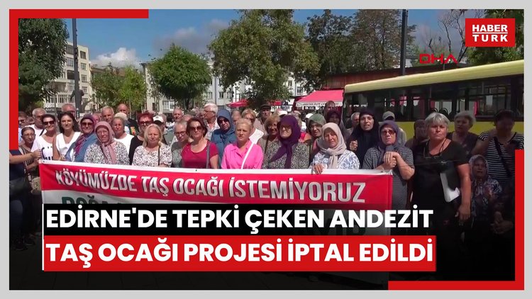 Edirne'de tepki çeken andezit taş ocağı projesi iptal edildi