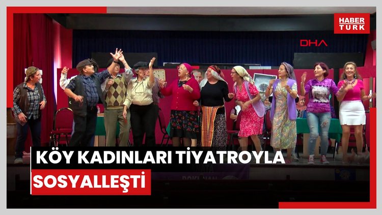 Köy kadınları tiyatroyla sosyalleşti
