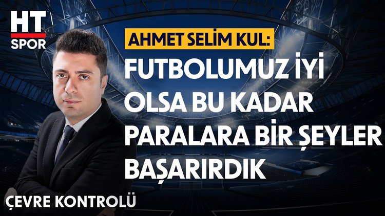 Ahmet Selim Kul, Türk futbol yapısı hakkında eleştirilerde bulundu - Çevre Kontrolü