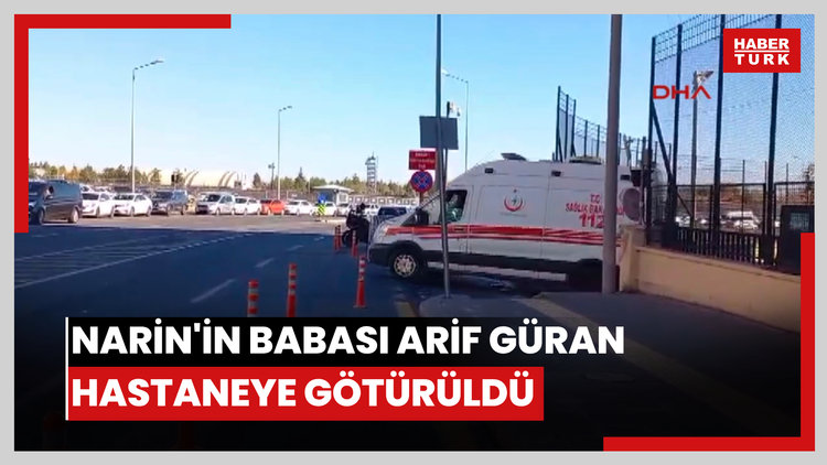 Narin'in babası Arif Güran Ambulans ile hastaneye götürüldü