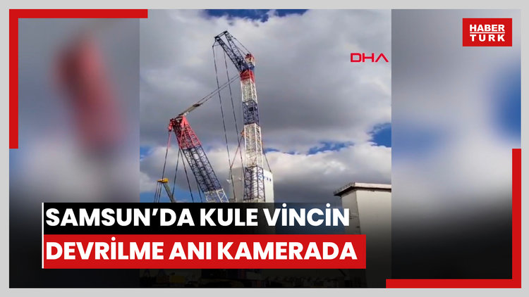 Samsun'da kule vincin devrilme anı kamerada