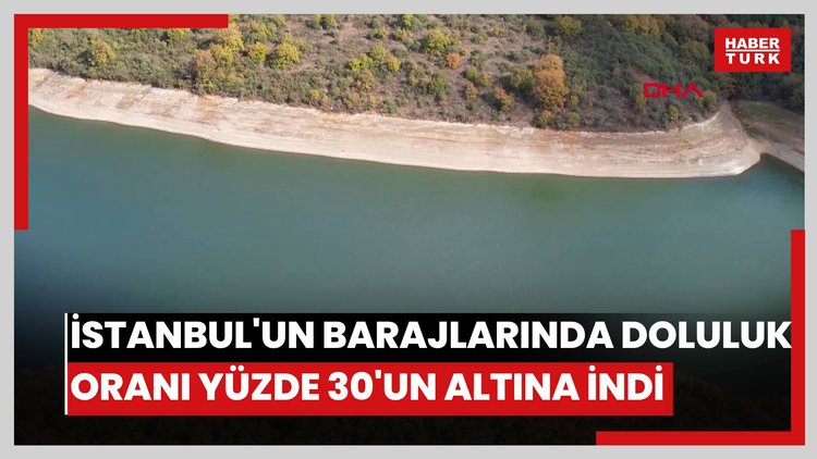 İstanbul'un barajlarında doluluk oranı yüzde 30'un altına indi