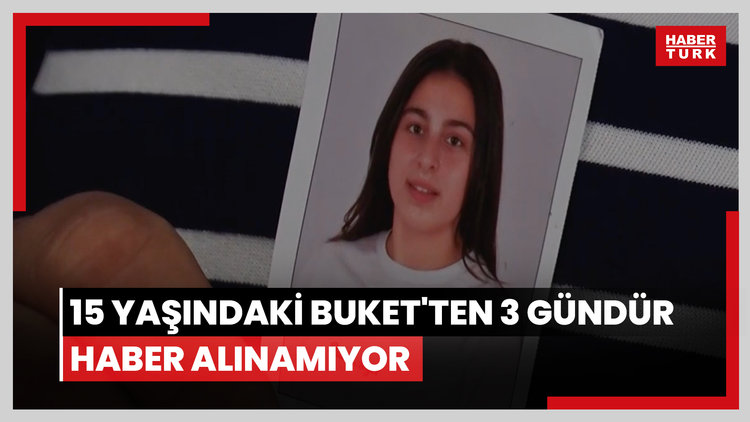 Yurttan kaçan 15 yaşındaki Buket'ten 3 gündür haber alınamıyor