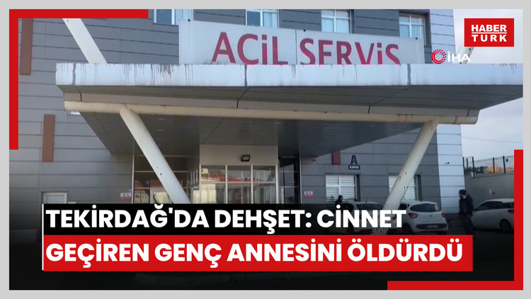 Tekirdağ'da dehşet: Cinnet geçiren  genç annesini öldürdü