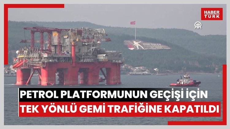 Çanakkale Boğazı dev petrol platformunun geçişi için tek yönlü gemi trafiğine kapatıldı.