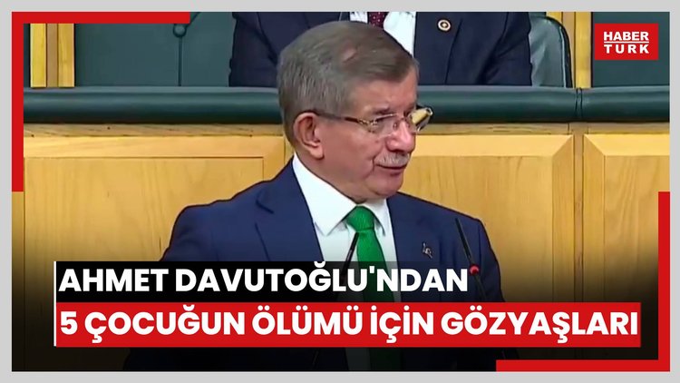 Ahmet Davutoğlu'ndan 5 çocuğun ölümü için gözyaşları.