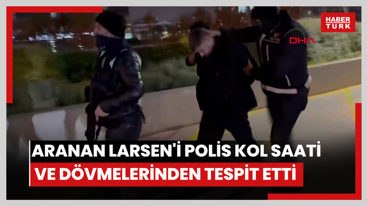 İnterpol kırmızı bülteniyle aranan Larsen'i polis kol saati ve dövmelerinden tespit etti