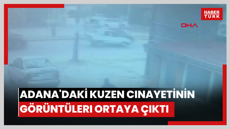 Adana'daki kuzen cinayetinin görüntüleri ortaya çıktı