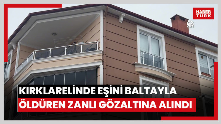 Kırklarelinde eşini baltayla öldüren zanlı gözaltına alındı