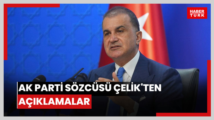 AK Parti Sözcüsü Çelik'ten açıklamalar