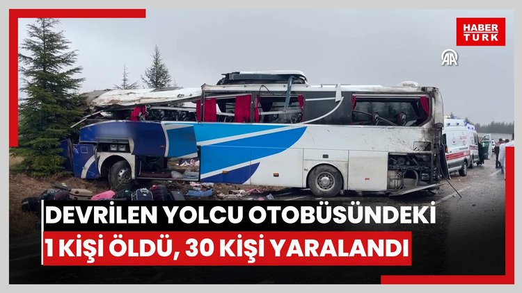 Devrilen yolcu otobüsündeki 1 kişi öldü, 30 kişi yaralandı.