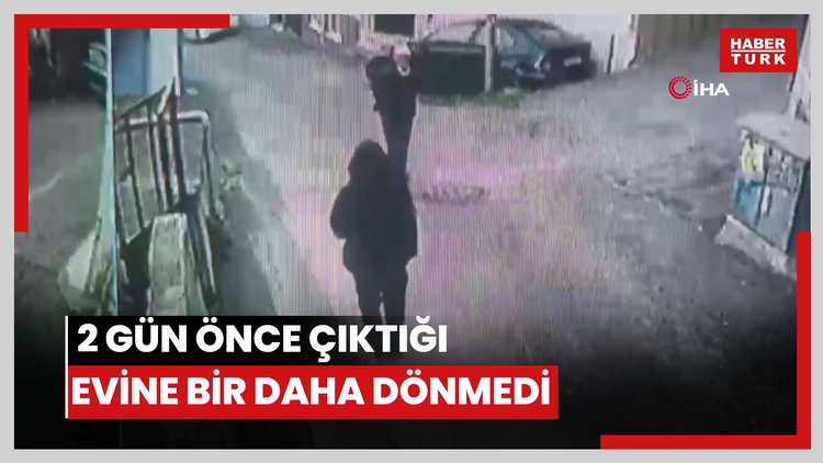 2 gün önce çıktığı evine bir daha dönmedi.
