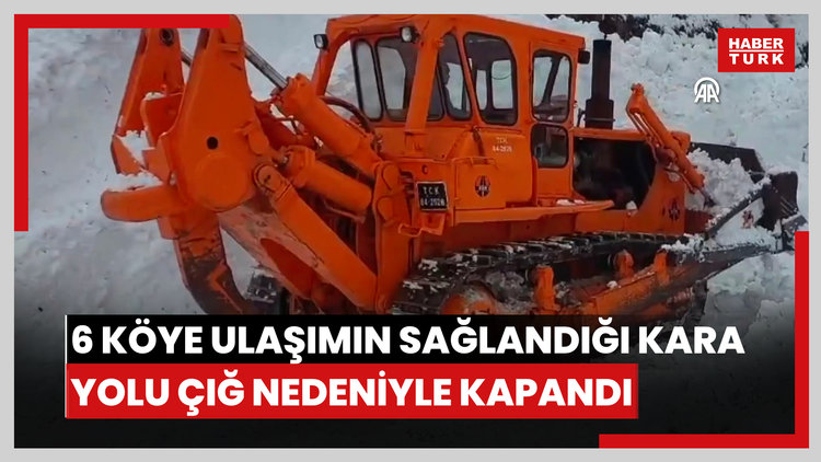 6 köye ulaşımın sağlandığı kara yolu çığ nedeniyle kapandı
