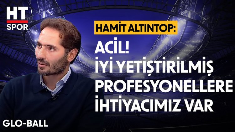 Hamit Altıntop, Ülke futbolunun gelişmesi için önemli noktaları açıkladı - Glo-Ball - HT Spor