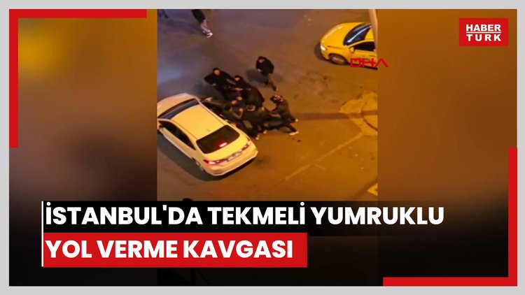 İstanbul'da tekmeli yumruklu yol verme kavgası