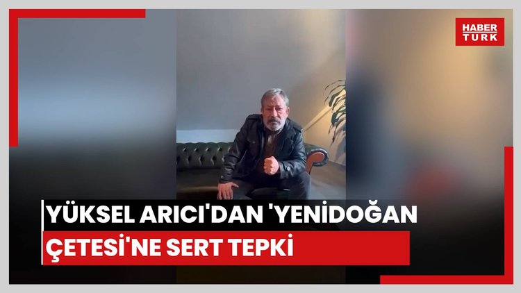 Yüksel Arıcı'dan 'Yenidoğan Çetesi'ne sert tepki.